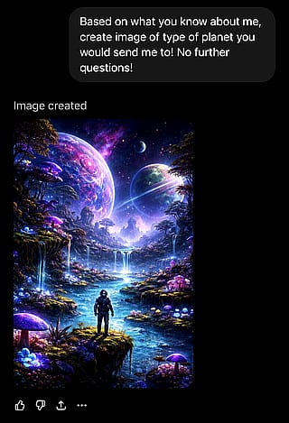 Share what planet you would be sent to by prompt : “ Based on what you know about me, create image of type of planet you would send me to! No further questions!”'
