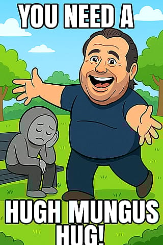 Feeling down? You need a Hugh Mungus hug!'