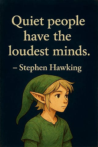 “Quiet people have the loudest minds.”'